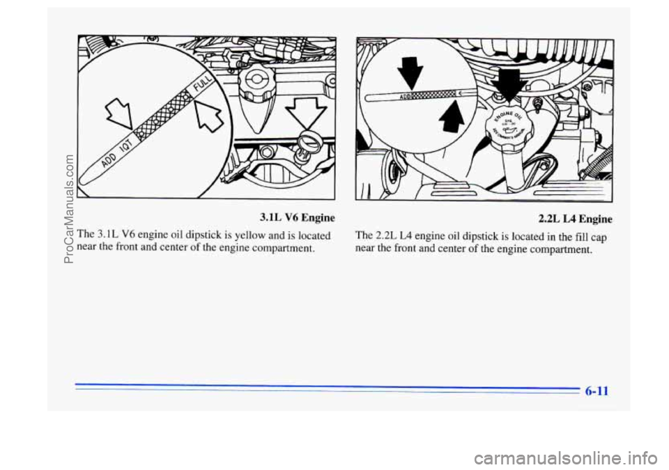 BUICK CENTURY 1996 Owners Manual I
3.1L V6 Engine
The 3.1L V6 engine oil dipstick is yellow and is located
near the front and center
of the engine compartment.
2.2L L4 Engine
The 2.2L L4 engine oil dipstick is located i BUICK CENTURY 1996 Owners Manual I
3.1L V6 Engine
The 3.1L V6 engine oil dipstick is yellow and is located
near the front and center
of the engine compartment.
2.2L L4 Engine
The 2.2L L4 engine oil dipstick is located i