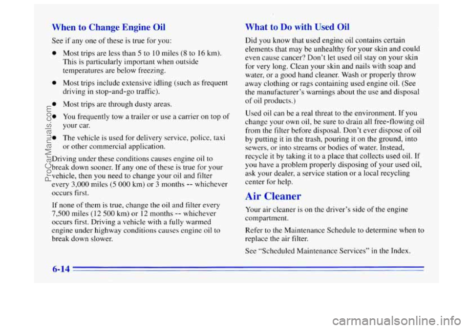 BUICK CENTURY 1996  Owners Manual When to Change  Engine  Oil 
See if any  one of these is true  for you: 
e 
e 
e 
e 
a 
Most trips  are  less than 5 to 10 miles (8 to 16 km). 
This  is particularly  important when outside 
temperatu