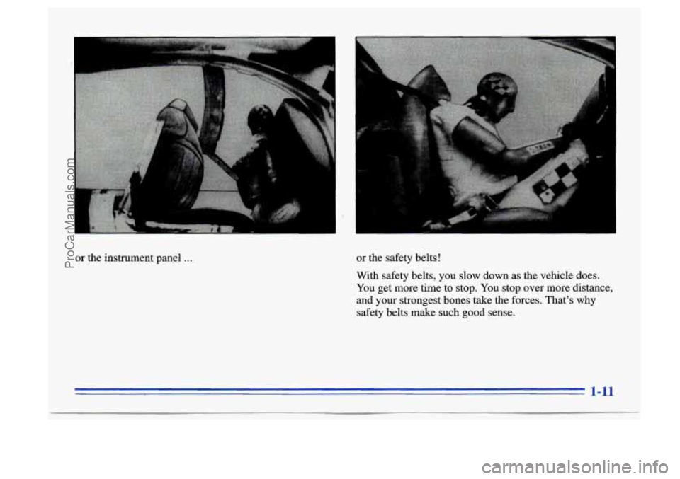 BUICK CENTURY 1996 Owners Manual or the instrument panel ... or the safety belts!
With safety belts, you slow down
as the vehicle does.
You get more time to stop. You stop over more distance,
and your strongest bon BUICK CENTURY 1996 Owners Manual or the instrument panel ... or the safety belts!
With safety belts, you slow down
as the vehicle does.
You get more time to stop. You stop over more distance,
and your strongest bon