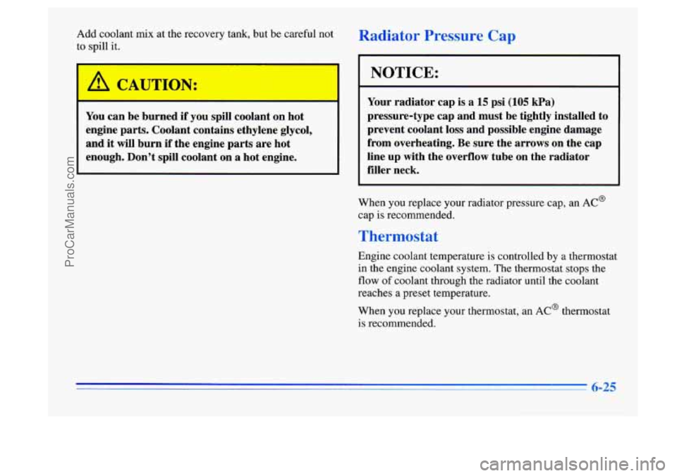 BUICK CENTURY 1996  Owners Manual Add  coolant mix at  the  recovery  tank, but be careful  not 
to  spill  it. 
B CAUTION: 
You  can be burned  if  you spill coolant  on hot 
engine parts.  Coolant contains ethylene  glycol, 
and 
i