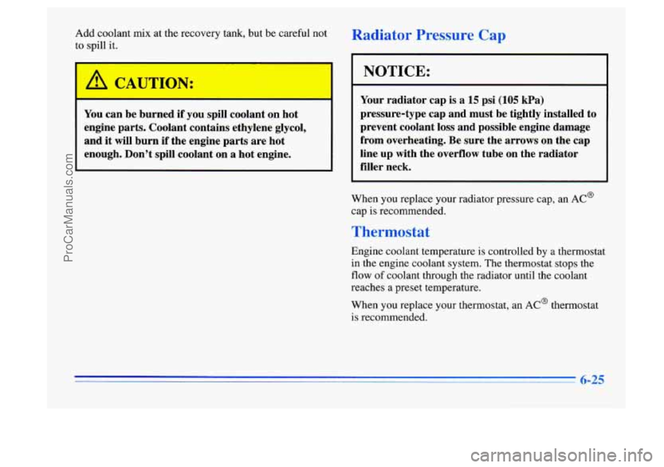 BUICK CENTURY 1996  Owners Manual Add  coolant mix at  the  recovery  tank, but be careful  not 
to  spill  it. 
B CAUTION: 
You  can be burned  if  you spill coolant  on hot 
engine parts.  Coolant contains ethylene  glycol, 
and 
i