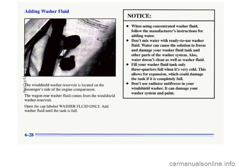 BUICK CENTURY 1996  Owners Manual Adc J Washer 1 
The windshield washer reservoir  is located  on the 
passenger’s  side 
of the  engine compartment. 
The  wagon  rear washer fluid 
comes from the windshield 
washer reservoir. 
Open