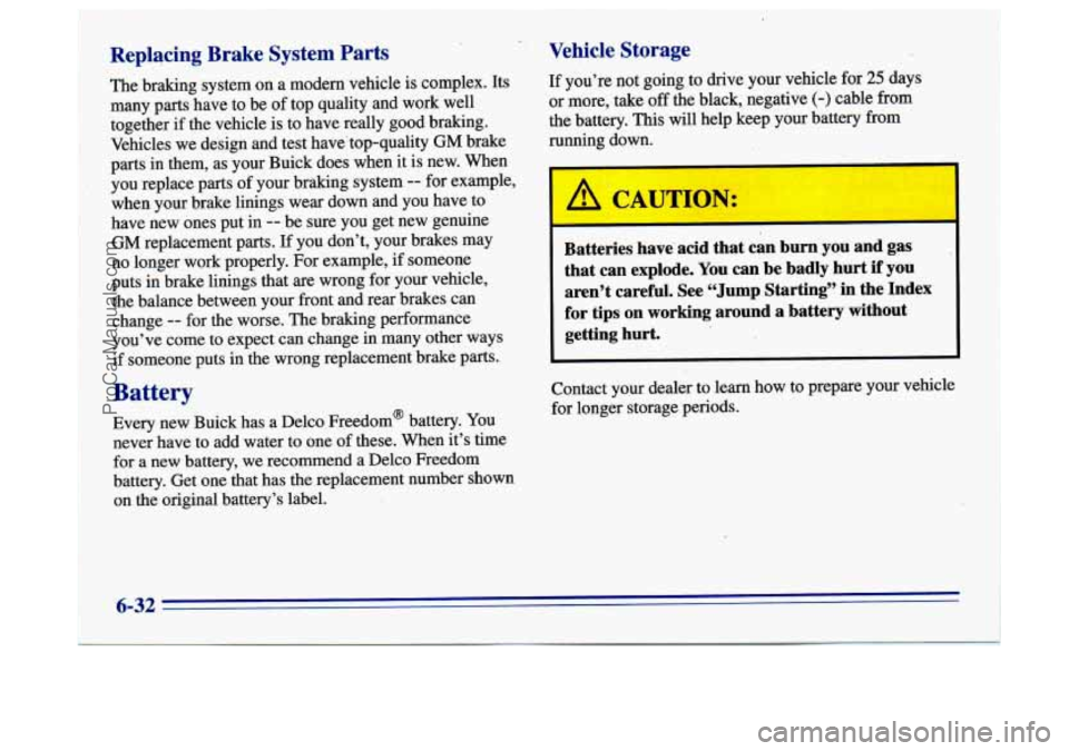 BUICK CENTURY 1996  Owners Manual Replacing Brake System  Parts 
. 
Battery 
Every new Buick  has a Delco  Freedom@  battery. You 
never  have  to  add water  to  one 
of these. When  its time 
for  a new  battery,  we recommend  a D