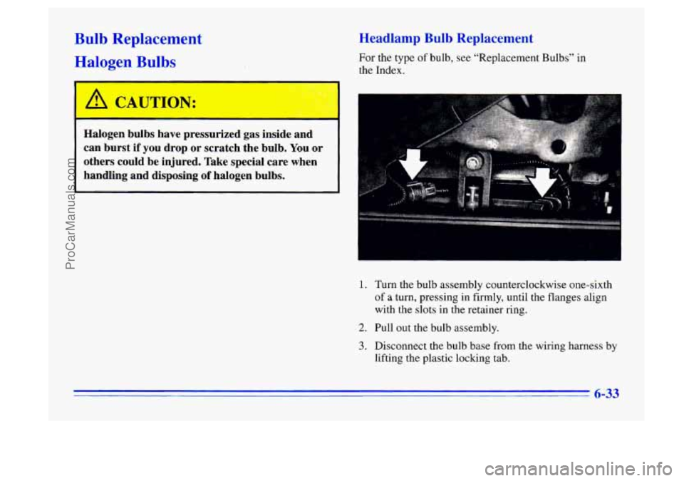 BUICK CENTURY 1996  Owners Manual Bulb Replacement 
Halpqen BIJhc 
Headlamp Bulb Replacement 
For the type of bulb, see “Replacement Bulbs” in 
the  Index. 
1 A CAUTION: 
Halogen  bulb:  ave  pressu  zed gas  inside  and 
can  bur