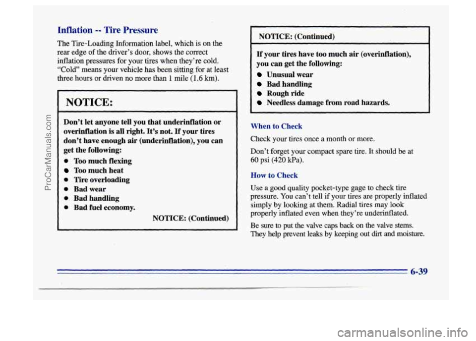 BUICK CENTURY 1996  Owners Manual Inflation -- Tire Pressure 
The Tire-Loading Information  label,  which is on the 
rear  edge  of the  driver’s  door, shows  the  correct 
inflation  pressures  for  your tires when  they’re  col