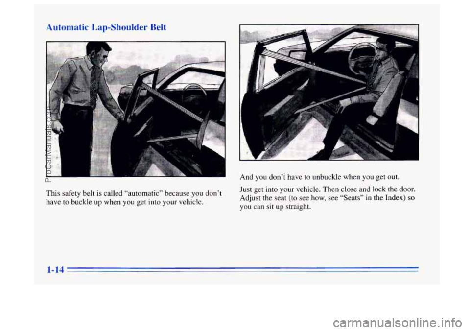 BUICK CENTURY 1996 Owners Manual Automatic Lap-Shoulder Belt
This safety belt is called “automatic” because you don’t
have
to buckle up when you get into your vehicle. And you
don’t have to unbuckle when you get out BUICK CENTURY 1996 Owners Manual Automatic Lap-Shoulder Belt
This safety belt is called “automatic” because you don’t
have
to buckle up when you get into your vehicle. And you
don’t have to unbuckle when you get out