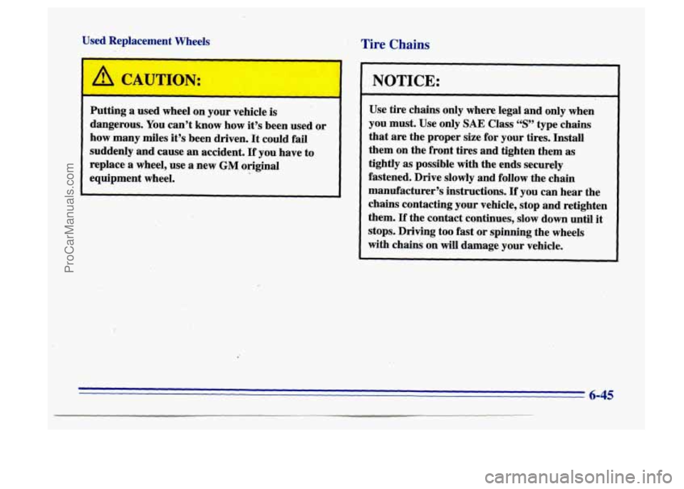 BUICK CENTURY 1996  Owners Manual Used Replacement  Wheels 
~~ 
m -q 
Putting  a  used wheel  on  your vehicle  is 
dangerous.  You can’t  know  how  it’s  been  used  or 
how  many  miles  it’s  been  driven.  It could  fail 
s