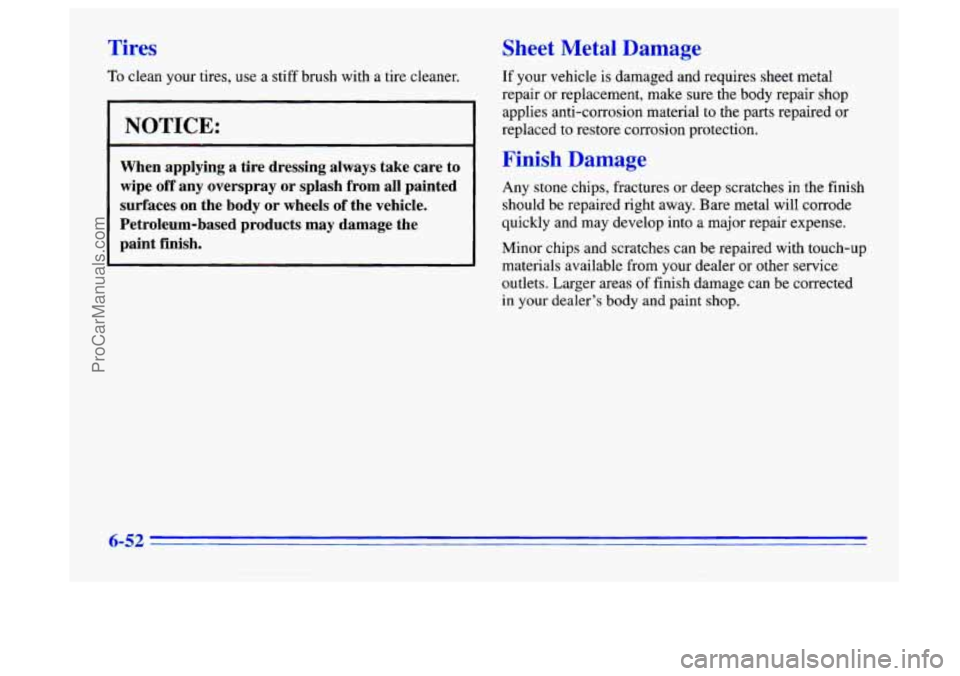 BUICK CENTURY 1996 Owners Manual Tires
To clean your tires, use a stiff brush with a tire cleaner.
I NOTICE:
-
When applying a tire dressing always take care to
wipe off any overspray or splash from all painted BUICK CENTURY 1996 Owners Manual Tires
To clean your tires, use a stiff brush with a tire cleaner.
I NOTICE:
-
When applying a tire dressing always take care to
wipe off any overspray or splash from all painted