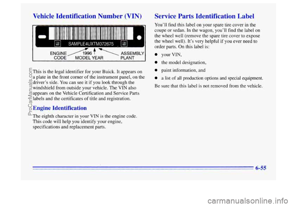 BUICK CENTURY 1996 Owners Manual Vehicle Identification Number (VIN)
~C. SAMPLE4UXTM072675 -
CODE- MODEL YEAR PLANT I
This is the legal identifier for your Buick. It appears on
a plate in the front corner of the inst BUICK CENTURY 1996 Owners Manual Vehicle Identification Number (VIN)
~C. SAMPLE4UXTM072675 -
CODE- MODEL YEAR PLANT I
This is the legal identifier for your Buick. It appears on
a plate in the front corner of the inst