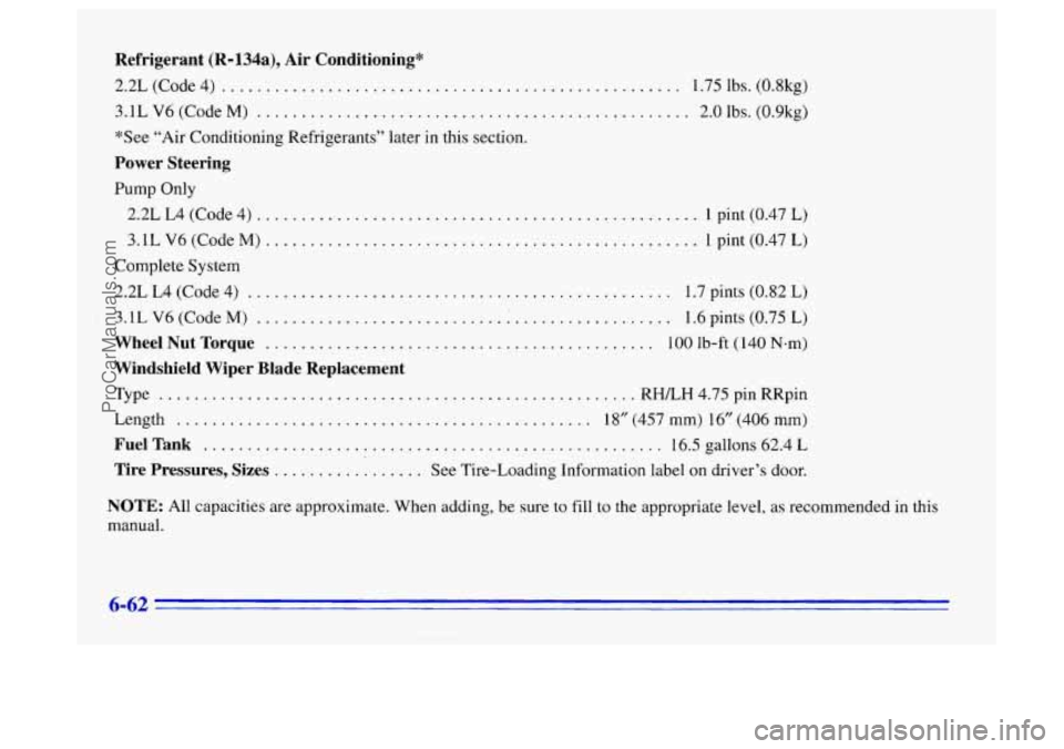 BUICK CENTURY 1996 Owners Manual Refrigerant (R=l34a), Air Conditioning*
2.2L (Code 4) .................................................... 1.75 lbs. (0.8kg)
3.1L V6 (Code
M) ................................................. 2. BUICK CENTURY 1996 Owners Manual Refrigerant (R=l34a), Air Conditioning*
2.2L (Code 4) .................................................... 1.75 lbs. (0.8kg)
3.1L V6 (Code
M) ................................................. 2.