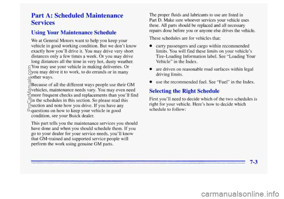 BUICK CENTURY 1996 Owners Manual Part A: Scheduled Maintenance
Services
Using Your Maintenance Schedule
We at General Motors want to help you keep your
vehicle in good working condition. But we don’t know
exactly how BUICK CENTURY 1996 Owners Manual Part A: Scheduled Maintenance
Services
Using Your Maintenance Schedule
We at General Motors want to help you keep your
vehicle in good working condition. But we don’t know
exactly how