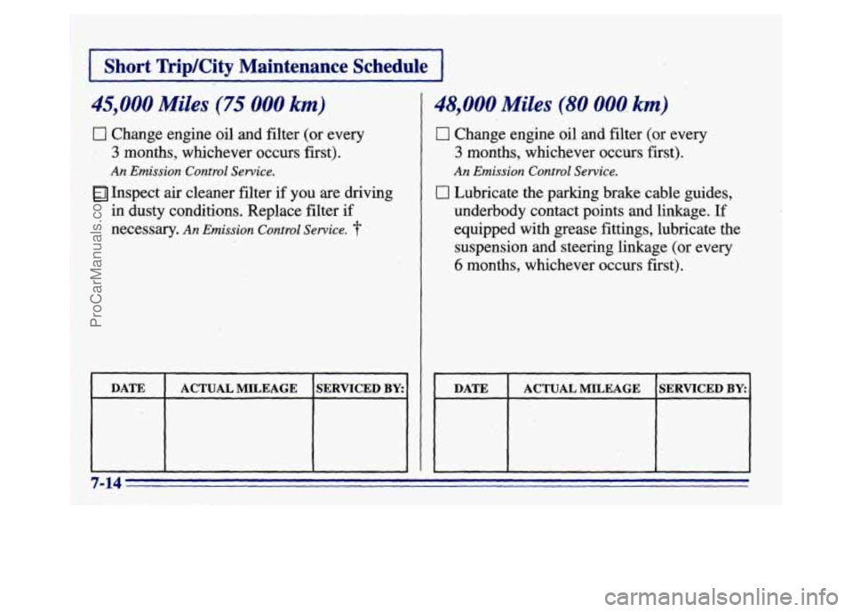 BUICK CENTURY 1996 Owners Manual r-
I Short Tripkity Maintenance Schedule I
45,000 Miles (75 000 km)
I3 Change engine oil and filter (or every
3 months, whichever occurs first).
An Emission Control Service.
Inspect air cle BUICK CENTURY 1996 Owners Manual r-
I Short Tripkity Maintenance Schedule I
45,000 Miles (75 000 km)
I3 Change engine oil and filter (or every
3 months, whichever occurs first).
An Emission Control Service.
Inspect air cle