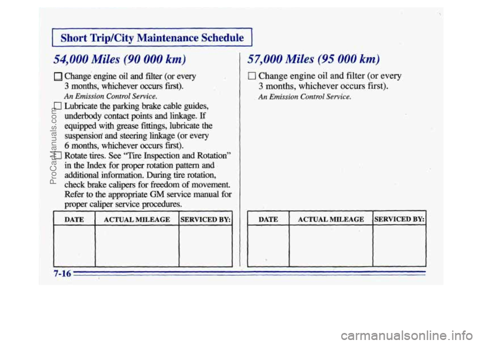 BUICK CENTURY 1996 Owners Manual I
mip/City Maintenance Schedule I
~~~ ~ ~
54,000 Miles (90 000 km)
Change engine oil and filter (of every
3 months, whichever occurs first).
An Emission Control Service.
0 Lubricate the pa BUICK CENTURY 1996 Owners Manual I
mip/City Maintenance Schedule I
~~~ ~ ~
54,000 Miles (90 000 km)
Change engine oil and filter (of every
3 months, whichever occurs first).
An Emission Control Service.
0 Lubricate the pa