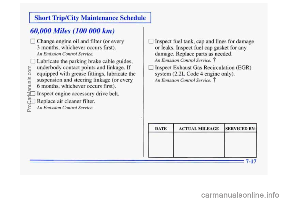 BUICK CENTURY 1996  Owners Manual I Short TripKity  Maintenance Scheducl 
60,000 Miles (100 000 km) 
0 Change  engine  oil and  filter (or every 
3 months, whichever  occurs first). 
An Emission  Control Service. 
0 Lubricate  the  pa