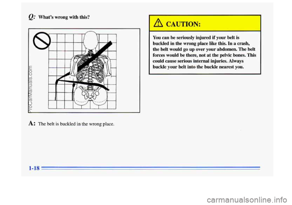 BUICK CENTURY 1996 Owners Manual What’s  wrong  with this? 
I 
I 
I IA 
L L LJTION: 
You can  be  seriously injured if your belt is 
buckled  in the wrong  place  like  this.  In a crash, 
the  belt  would 
go up over  your  abdome