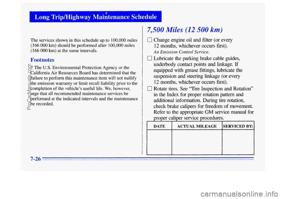 BUICK CENTURY 1996 Owners Manual Long Trip/Highway Maintenance Schedule
The services shown in this schedule up to 100,000 miles
(1 66 000 km) should be performed after 100,000 miles
(1
66 000 km) at the same intervals.
Foot BUICK CENTURY 1996 Owners Manual Long Trip/Highway Maintenance Schedule
The services shown in this schedule up to 100,000 miles
(1 66 000 km) should be performed after 100,000 miles
(1
66 000 km) at the same intervals.
Foot