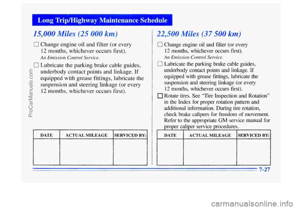 BUICK CENTURY 1996 Owners Manual Long TripMighway Maintenance Schedule 1
15,000 Miles (25 000 km)
0 Change engine oil and filter (or every
12 months, whichever occurs first).
An Emission Control Service.
0 Lubricate the BUICK CENTURY 1996 Owners Manual Long TripMighway Maintenance Schedule 1
15,000 Miles (25 000 km)
0 Change engine oil and filter (or every
12 months, whichever occurs first).
An Emission Control Service.
0 Lubricate the