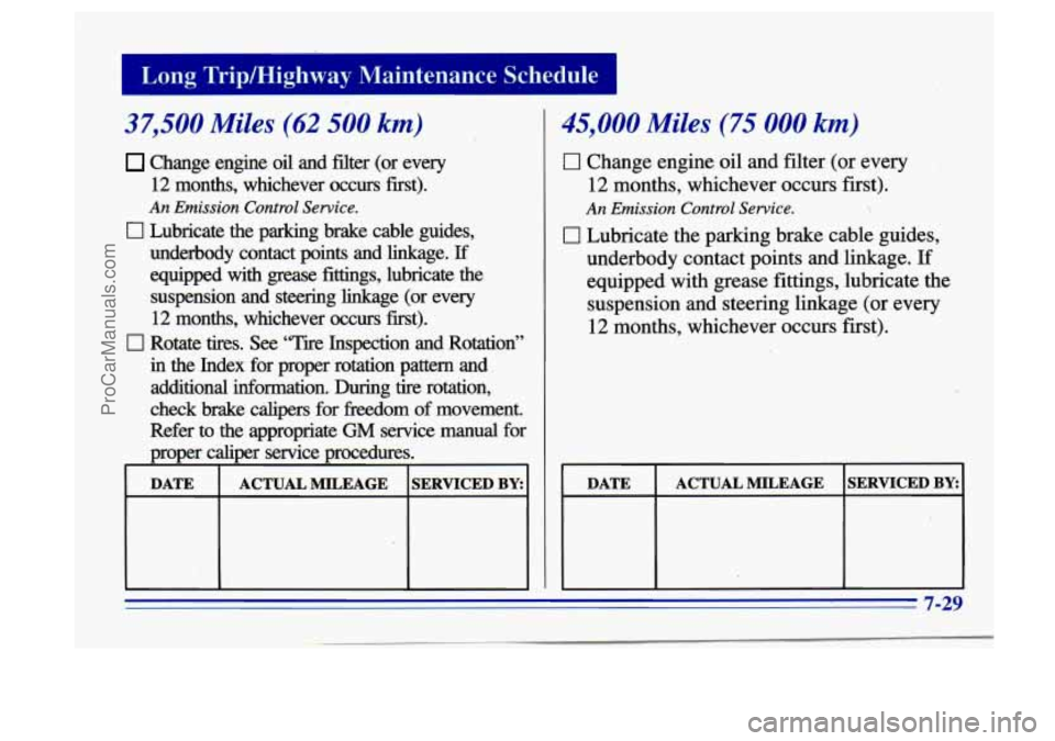BUICK CENTURY 1996 Owners Manual I Long Tripmighway Maintenance Schedule I
37,500 Miles (62 500 km)
Change engine oil and filter (or every
12 months, whichever occurs first).
An Emission Control Service.
0 Lubricate th BUICK CENTURY 1996 Owners Manual I Long Tripmighway Maintenance Schedule I
37,500 Miles (62 500 km)
Change engine oil and filter (or every
12 months, whichever occurs first).
An Emission Control Service.
0 Lubricate th