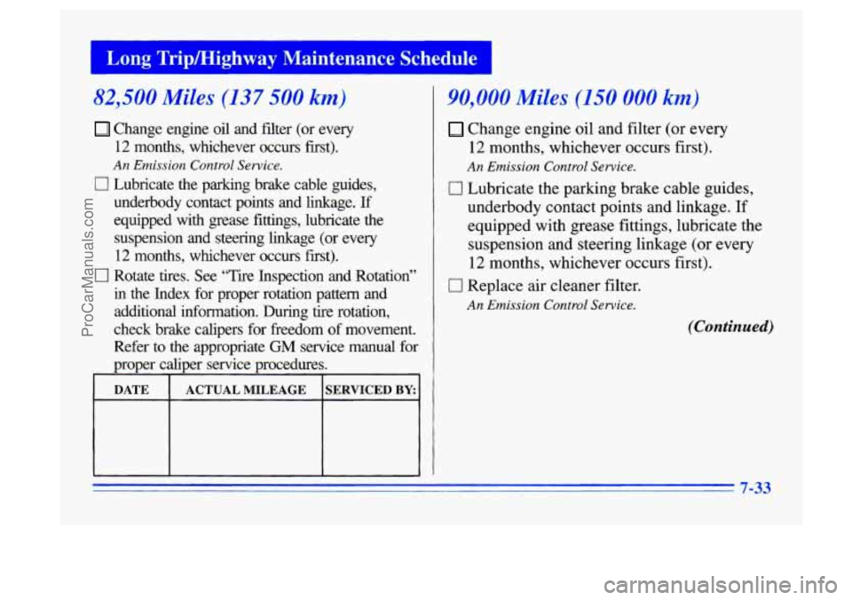 BUICK CENTURY 1996 Owners Manual Long Tripmighway Maintenance Schedule
82,500 Miles (137 500 km)
Change engine oil and filter (or every
12 months, whichever occurs first).
An Emission Control Service.
0 Lubricate the BUICK CENTURY 1996 Owners Manual Long Tripmighway Maintenance Schedule
82,500 Miles (137 500 km)
Change engine oil and filter (or every
12 months, whichever occurs first).
An Emission Control Service.
0 Lubricate the