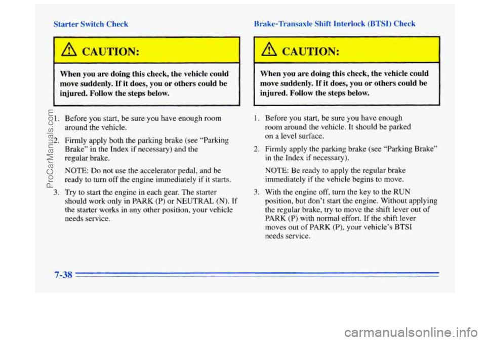 BUICK CENTURY 1996 Owners Manual - --Aer :h - eck
A CAUTION:
When you are doing this check, the vehicle could
move suddenly. If it does, you or others could be
injured. Follow the steps below.
1. Before you BUICK CENTURY 1996 Owners Manual - --Aer :h - eck
A CAUTION:
When you are doing this check, the vehicle could
move suddenly. If it does, you or others could be
injured. Follow the steps below.
1. Before you