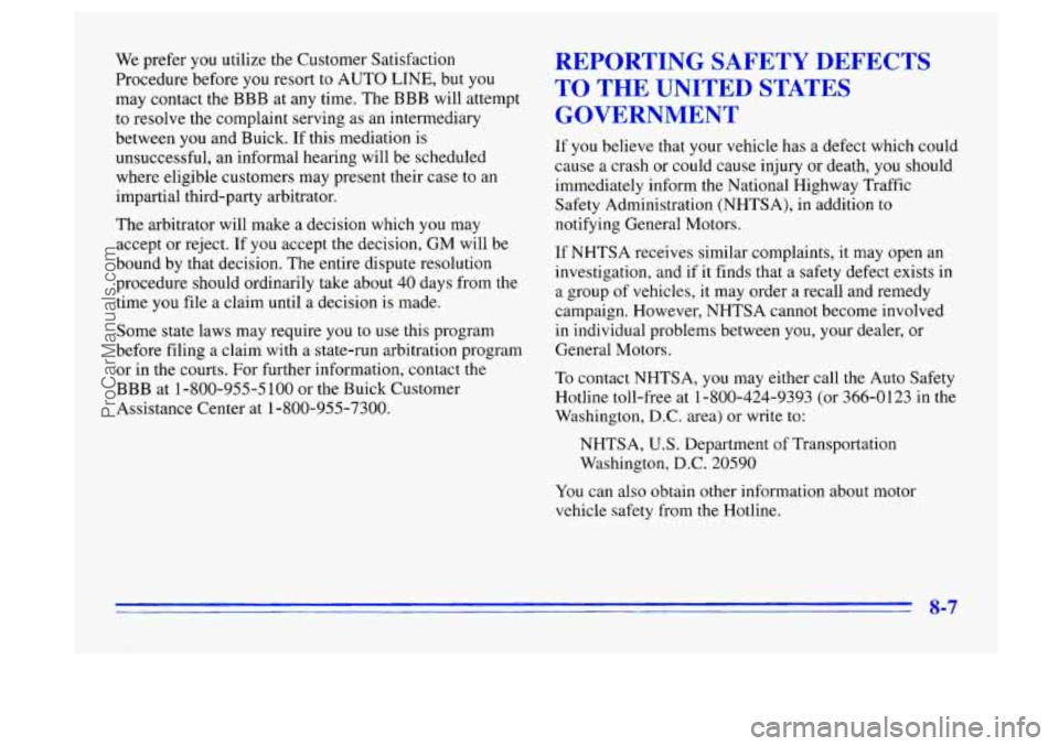 BUICK CENTURY 1996 Owners Manual We prefer you utilize the Customer Satisfaction
Procedure before you resort to
AUTO LINE, but you
may contact the BBB at any time. The BBB will attempt
to resolve the complaint serving BUICK CENTURY 1996 Owners Manual We prefer you utilize the Customer Satisfaction
Procedure before you resort to
AUTO LINE, but you
may contact the BBB at any time. The BBB will attempt
to resolve the complaint serving
