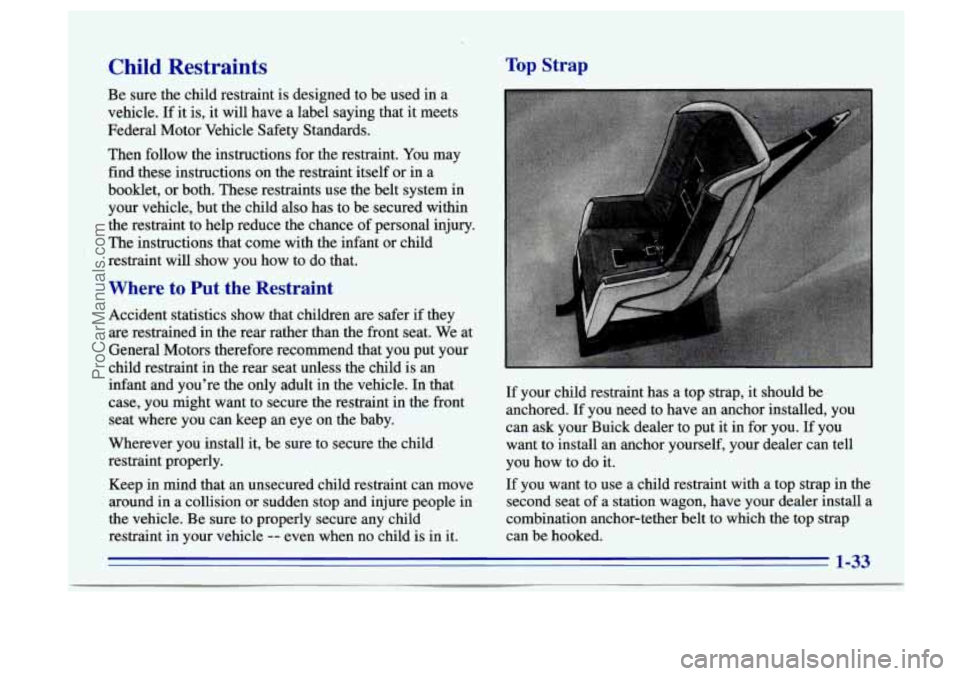 BUICK CENTURY 1996  Owners Manual Child Restraints 
Be  sure  the  child  restraint  is designed to be  used in  a 
vehicle.  If it  is,  it  will  have 
a label saying  that  it meets 
Federal  Motor Vehicle  Safety  Standards. 
Then