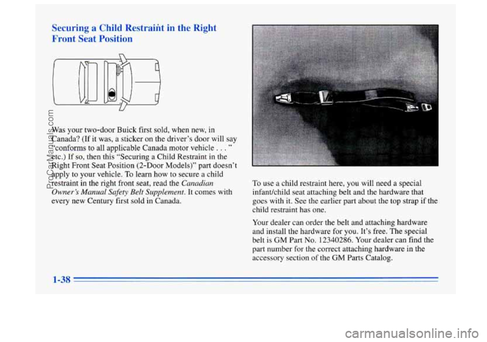 BUICK CENTURY 1996  Owners Manual ring a Child Restraint in the  Right 
.t 
Seat PC -tic 
Was  your two-door Buick first sold, when  new,  in 
Canada?  (If it was,  a  sticker  on the  driver’s door will say 
“conforms to all  app