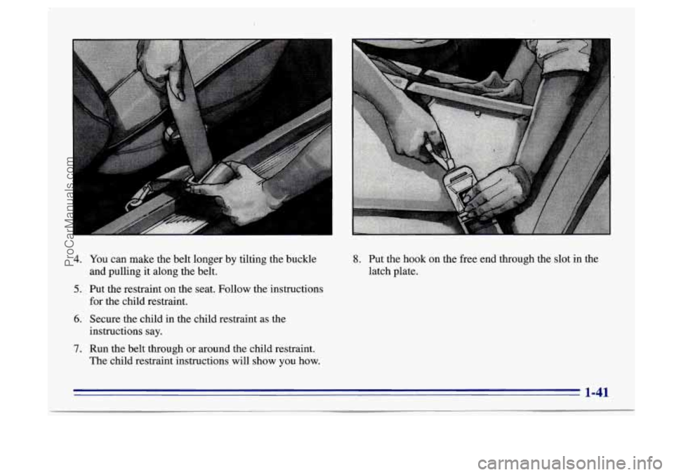 BUICK CENTURY 1996 Workshop Manual 4. You can make the belt longer by tilting the buckle
5. Put the restraint on the seat. Follow the instructions
and pulling
it along the belt.
for the child restraint.
6. Secure the child in BUICK CENTURY 1996 Workshop Manual 4. You can make the belt longer by tilting the buckle
5. Put the restraint on the seat. Follow the instructions
and pulling
it along the belt.
for the child restraint.
6. Secure the child in