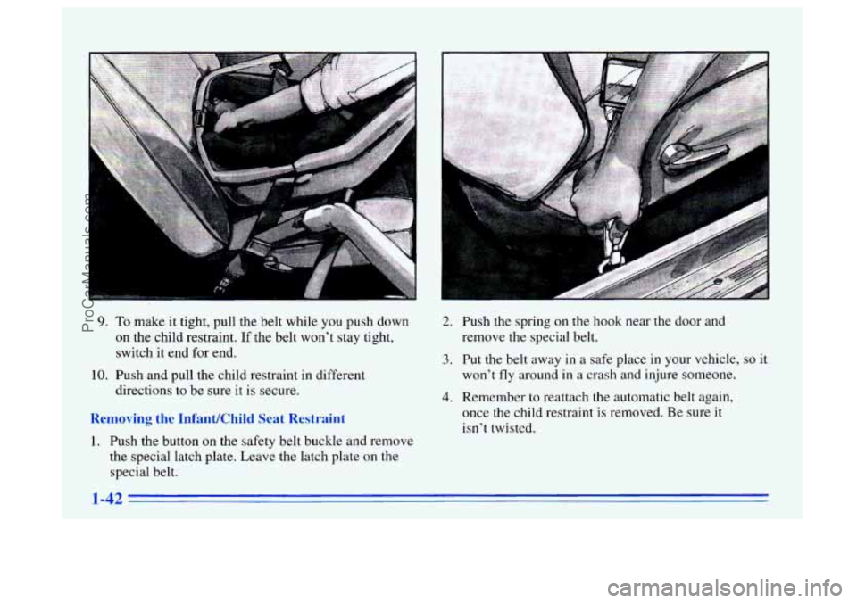 BUICK CENTURY 1996 Workshop Manual 9.
10.
To make it tight, pull the belt while you push down
on the child restraint. If the belt won’t stay tight,
switch it end for end.
Push and pull the child restraint in different d BUICK CENTURY 1996 Workshop Manual 9.
10.
To make it tight, pull the belt while you push down
on the child restraint. If the belt won’t stay tight,
switch it end for end.
Push and pull the child restraint in different d