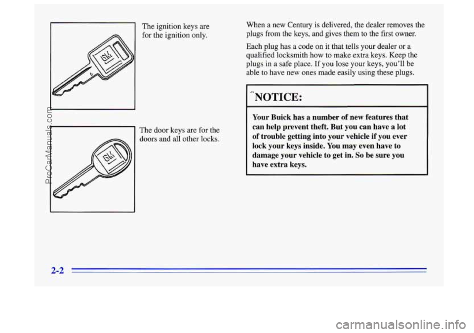 BUICK CENTURY 1996 Workshop Manual The ignition keys are
-1 The door keys are for the When a new Century
is delivered, the dealer removes the
plugs from the keys, and gives them to the first owner.
Each plug has a code
on BUICK CENTURY 1996 Workshop Manual The ignition keys are
-1 The door keys are for the When a new Century
is delivered, the dealer removes the
plugs from the keys, and gives them to the first owner.
Each plug has a code
on