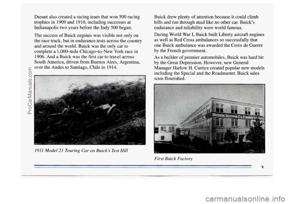 BUICK CENTURY 1996  Owners Manual Durant also created a racing team that  won 500 racing 
trophies  in 1909 and  1910, including  successes at 
Indianapolis two years before the Indy 
500 began. 
The  success  of Buick engines was vis