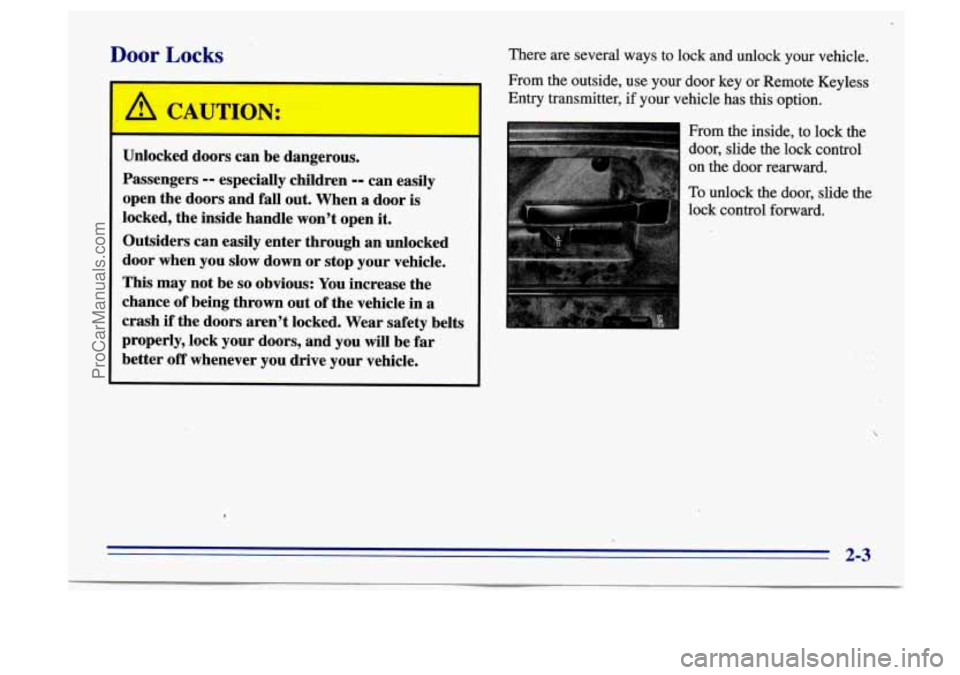 BUICK CENTURY 1996 Repair Manual Door Locks
Unlocked doors can be dangerous.
Passengers
-- especially children -- can easily
open the doors and fall out. When a door is
locked, the inside handle won’t open it.
BUICK CENTURY 1996 Repair Manual Door Locks
Unlocked doors can be dangerous.
Passengers
-- especially children -- can easily
open the doors and fall out. When a door is
locked, the inside handle won’t open it.