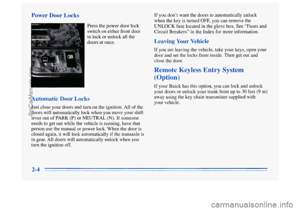 BUICK CENTURY 1996  Owners Manual Power  Door Locks 
Press the power door lock 
switch on  either front door 
to  lock 
or unlock all the 
doms  atmce. 
Automatic  Door Locks 
Just  close  your doors  and turn  on the  ignition.  All 