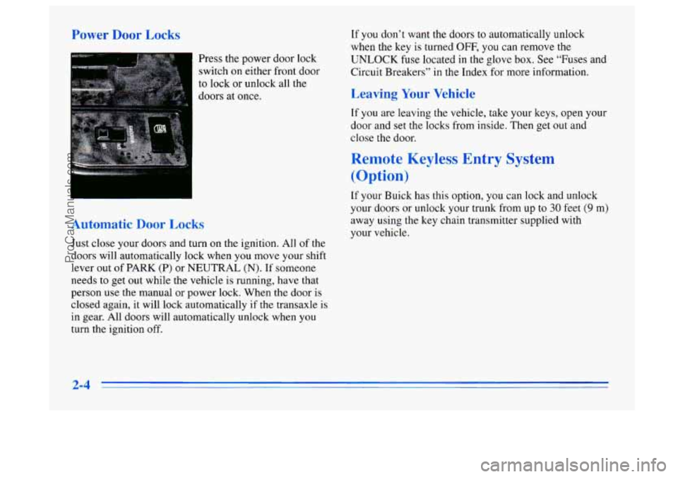 BUICK CENTURY 1996 Repair Manual Power Door Locks
Press the power door lock
switch on either front door
to lock
or unlock all the
doms atmce.
Automatic Door Locks
Just close your doors and turn on the ignition. All BUICK CENTURY 1996 Repair Manual Power Door Locks
Press the power door lock
switch on either front door
to lock
or unlock all the
doms atmce.
Automatic Door Locks
Just close your doors and turn on the ignition. All