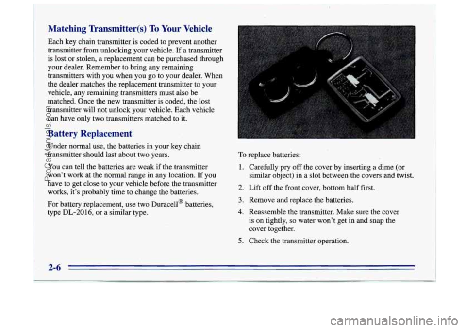BUICK CENTURY 1996  Owners Manual Matching  Transmitter(s) To Your Vehicle 
Each key chain transmitter.  is coded  to prevent another 
transmitter  from unlocking your vehicle.  If a transmitter 
is  lost  or stolen, 
a replacement  c