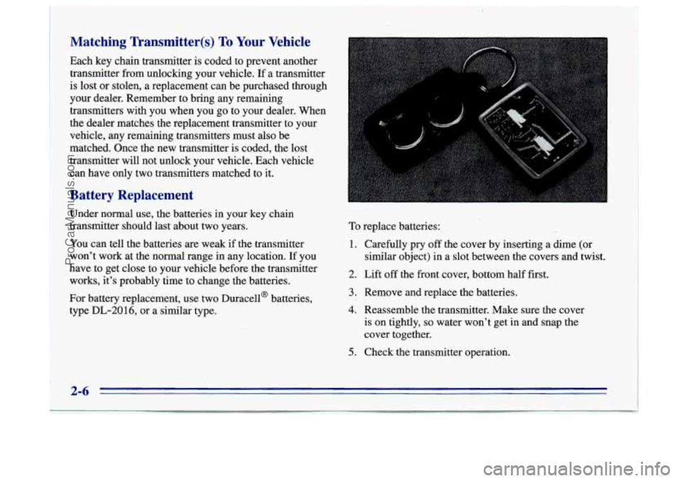BUICK CENTURY 1996 Repair Manual Matching Transmitter(s) To Your Vehicle
Each key chain transmitter. is coded to prevent another
transmitter from unlocking your vehicle. If a transmitter
is lost or stolen,
a replacement c BUICK CENTURY 1996 Repair Manual Matching Transmitter(s) To Your Vehicle
Each key chain transmitter. is coded to prevent another
transmitter from unlocking your vehicle. If a transmitter
is lost or stolen,
a replacement c