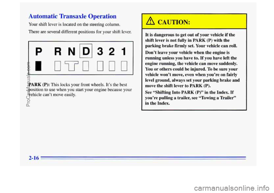 BUICK CENTURY 1996  Owners Manual Automatic Transaxle Operation 
Your shift lever  is  located on the  steering column. 
There  are  several different positions  for your shift lever. 
P RNpl321 
I  I 
PARK (P): This locks  your front