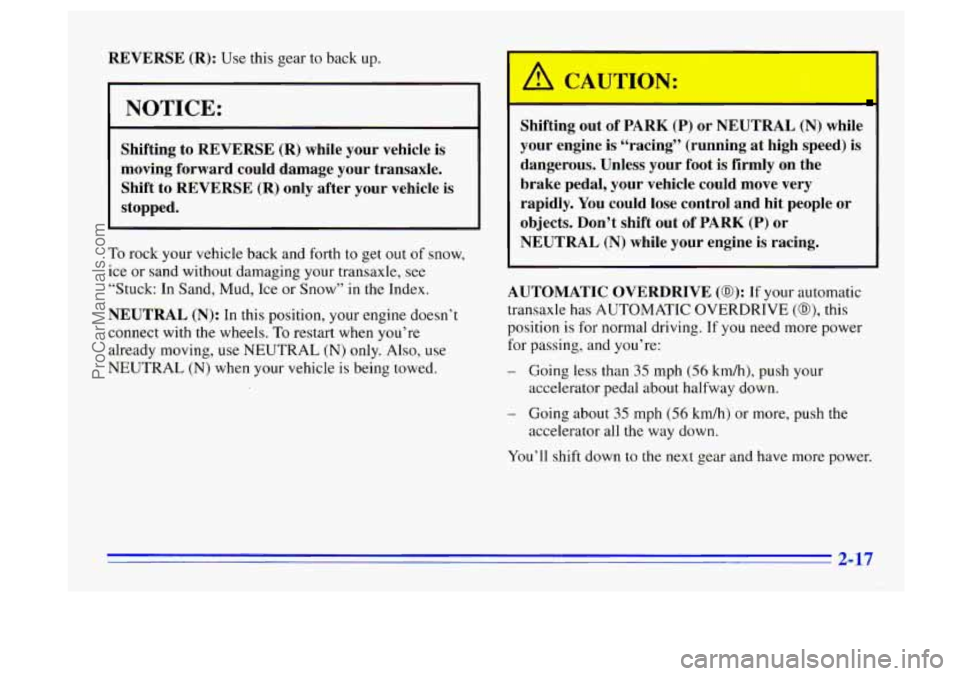 BUICK CENTURY 1996  Owners Manual REVERSE  (R): Use this  gear  to  back up. 
NOTICE: 
Shifting to REVERSE  (R) while  your vehicle  is 
moving  forward  could damage  your transaxle. 
Shift  to WVERSE 
(R) only  after  your  vehicle 