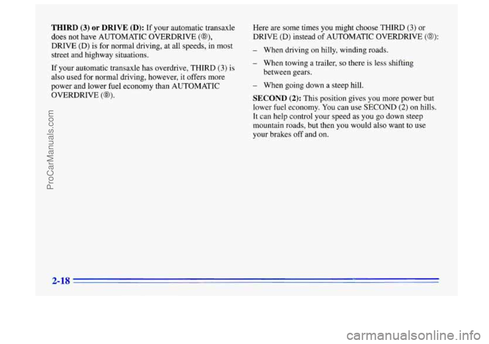 BUICK CENTURY 1996  Owners Manual THIRD (3) or DRIVE (D): If your  automatic  transaxle 
does not have  AUTOMATIC  OVERDRIVE 
(@), 
DRIVE (D) is  for normal driving, at  all speeds, in most 
street  and highway situations. 
If  your a