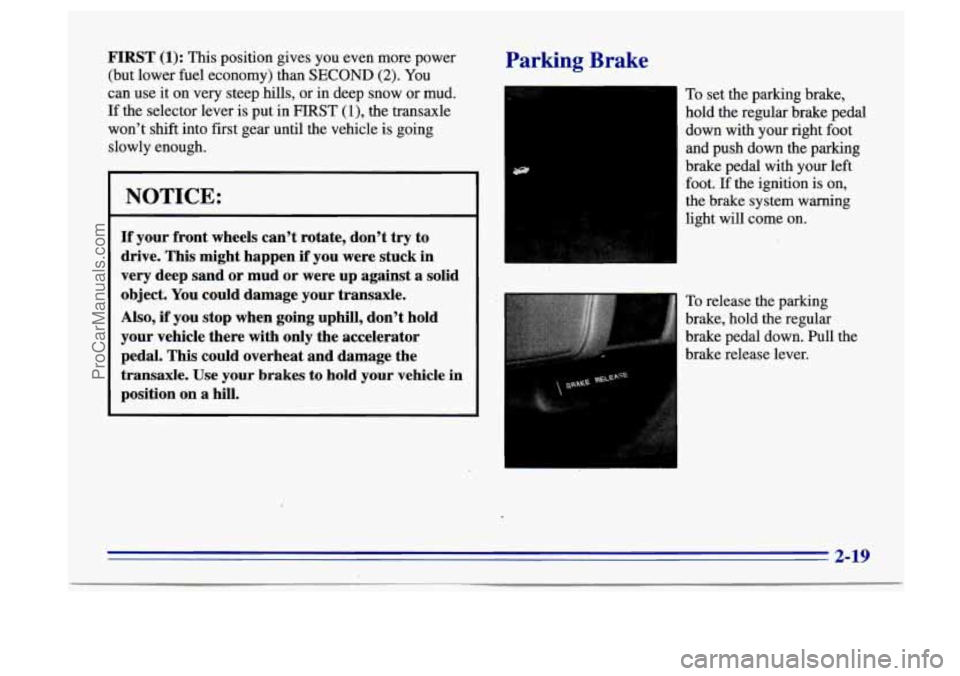 BUICK CENTURY 1996  Owners Manual FIRST (1): This  position  gives you even  more  power 
(but  lower  fuel  economy) than 
SECOND (2). You 
can  use it on  very  steep  hills,  or  in deep snow  or mud. 
If the  selector  lever  is  
