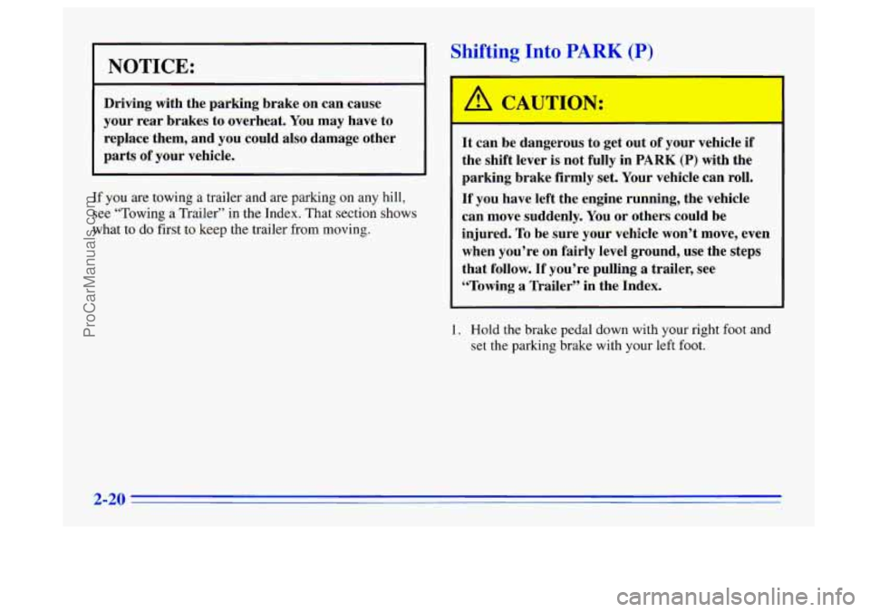 BUICK CENTURY 1996  Owners Manual NOTICE: 
Driving  with the parking  brake  on can  cause 
your  rear  brakes  to  overheat. 
You may  have to 
replace  them,  and you  could  also  damage other 
parts 
of vour  vehicle. 
If you are 