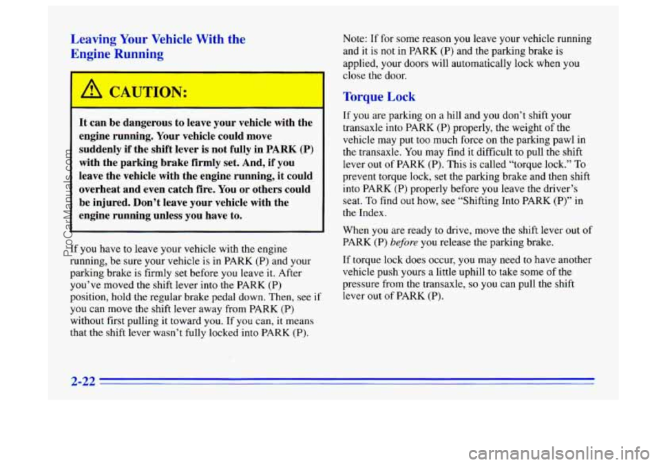 BUICK CENTURY 1996  Owners Manual Leaving Your Vehicle  With  the 
Engine 
Running 
A CAUTION 
It  can  be  dangerous  to leave  your  vehicle  with  the 
engine  running.  Your  vehicle  could  move 
suddenly  if  the  shift lever 
i