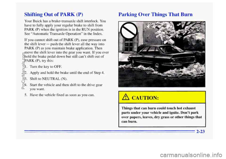 BUICK CENTURY 1996  Owners Manual Shifting Out of PARK (P) 
Your Buick  has a brake-transaxle  shift  interlock.  You 
have  to 
fully apply  your regular  brake to shift from 
PARK  (P) when 
the ignition is in the RUN  position. 
Se