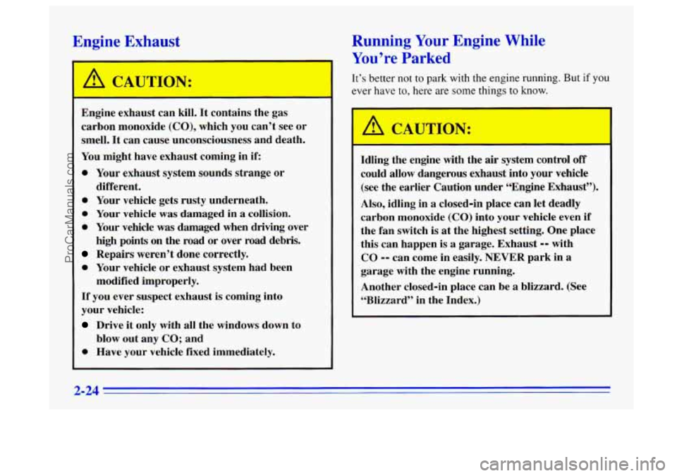 BUICK CENTURY 1996 Manual Online Engine Exhaust
A, CAUTION:
Engine exhaust can kill. It contains the gas
carbon monoxide (CO), which you can’t see or
smell.
It can cause unconsciousness and death.
You might have BUICK CENTURY 1996 Manual Online Engine Exhaust
A, CAUTION:
Engine exhaust can kill. It contains the gas
carbon monoxide (CO), which you can’t see or
smell.
It can cause unconsciousness and death.
You might have