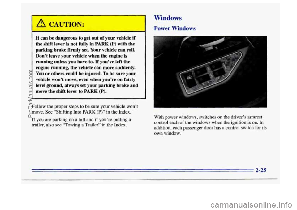 BUICK CENTURY 1996 Manual Online -
A CAUTION:
It can be dangerous to get out of your vehicle if
the shift lever is not fully in PARK (P) with the
parking brake firmly set. Your vehicle can roll.
Don’t leave your v BUICK CENTURY 1996 Manual Online -
A CAUTION:
It can be dangerous to get out of your vehicle if
the shift lever is not fully in PARK (P) with the
parking brake firmly set. Your vehicle can roll.
Don’t leave your v