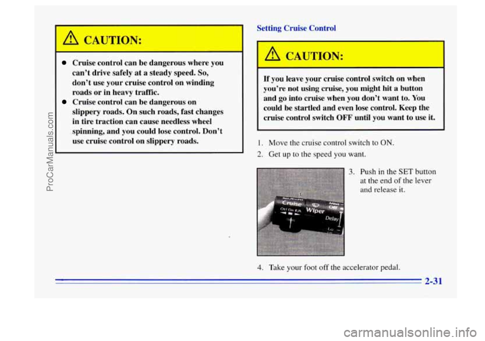 BUICK CENTURY 1996  Owners Manual I 
Cruise control can be dangerous  where you 
cant  drive  safely at 
a steady  speed. So, 
dont use your cruise control on  winding 
roads  or in heavy  traffic. 
slippery roads. 
On such roads,  