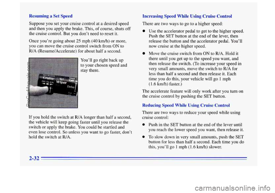 BUICK CENTURY 1996 Manual Online Resuming a Set Speed Increasing Speed While U
Suppose you set your cruise control at a desired speed
and then you apply the brake. This, of course, shuts off
the cruise control. But
yo BUICK CENTURY 1996 Manual Online Resuming a Set Speed Increasing Speed While U
Suppose you set your cruise control at a desired speed
and then you apply the brake. This, of course, shuts off
the cruise control. But
yo