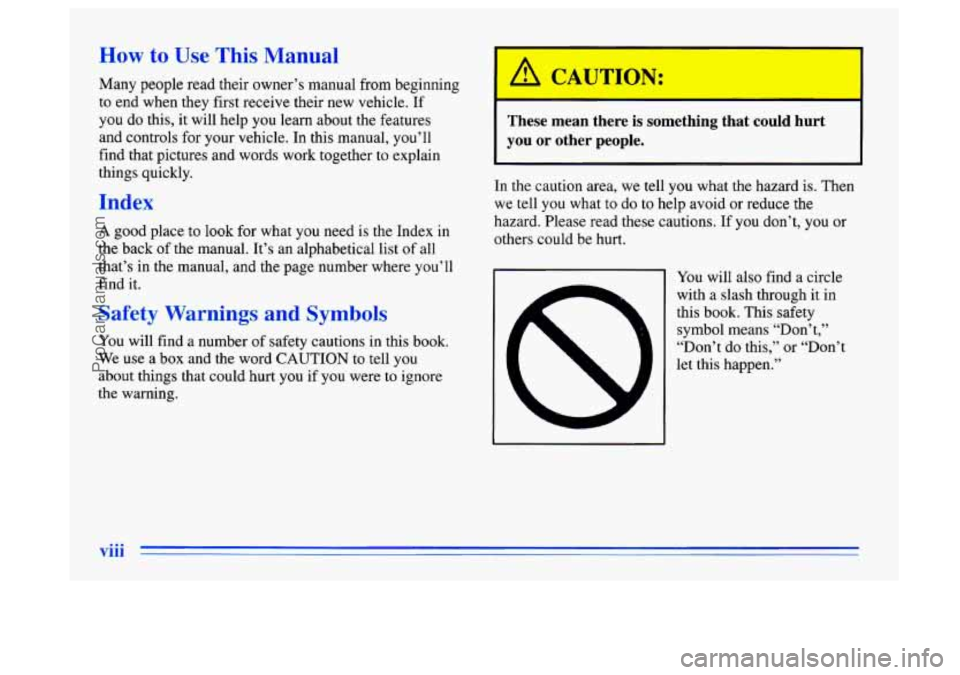 BUICK CENTURY 1996  Owners Manual How to  Use This Manual 
Many people read their owner’s manual from beginning 
to end when  they first receive their new vehicle. 
If 
you do this, it  will help you learn about the features 
and co