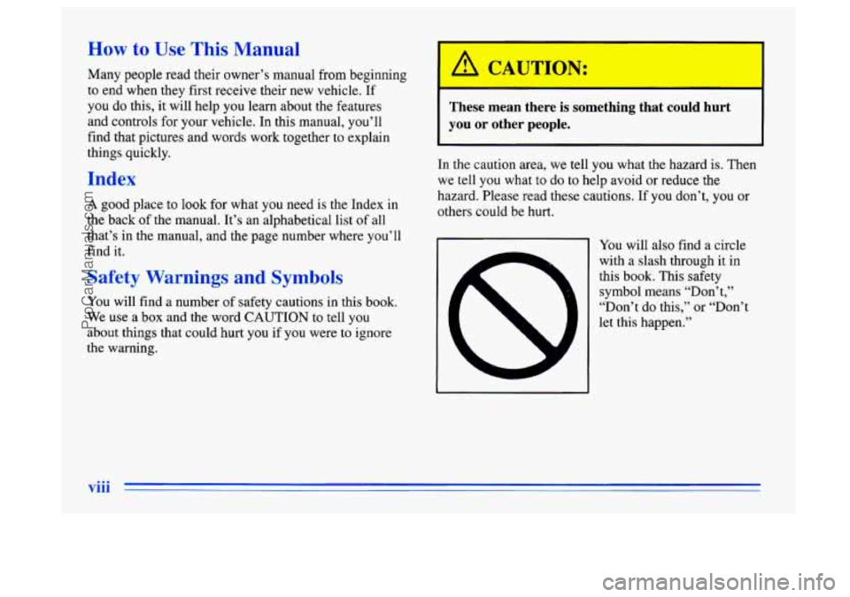 BUICK CENTURY 1996 Owners Manual How to Use This Manual
Many people read their owner’s manual from beginning
to end when they first receive their new vehicle.
If
you do this, it will help you learn about the features
and co BUICK CENTURY 1996 Owners Manual How to Use This Manual
Many people read their owner’s manual from beginning
to end when they first receive their new vehicle.
If
you do this, it will help you learn about the features
and co
