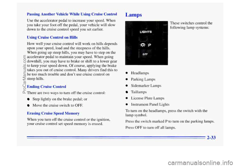 BUICK CENTURY 1996 Owners Manual Passing Another Vehicle While Using Cruise Control
Use the accelerator pedal to increase your speed. When
you take your foot off the pedal, your vehicle will slow
down
to the cruis BUICK CENTURY 1996 Owners Manual Passing Another Vehicle While Using Cruise Control
Use the accelerator pedal to increase your speed. When
you take your foot off the pedal, your vehicle will slow
down
to the cruis